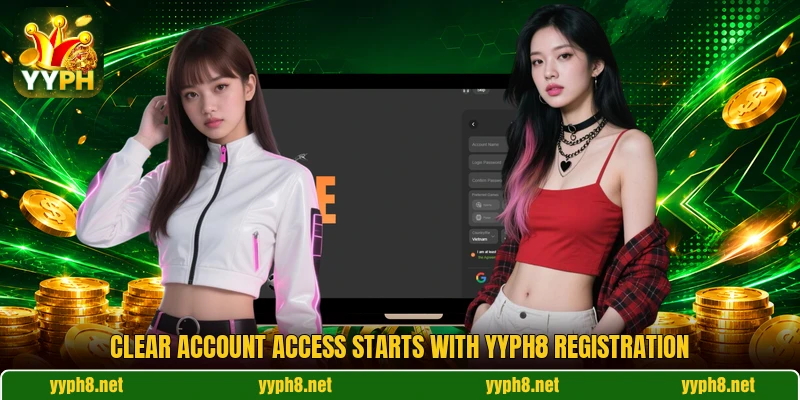 Clear account access starts with YYPH8 registration Clear account access starts with YYPH8 registration