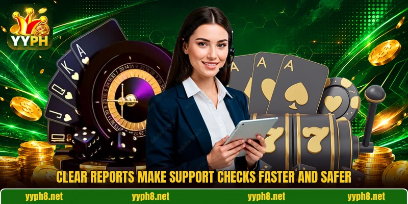 Clear reports make support checks faster and safer Clear reports make support checks faster and safer