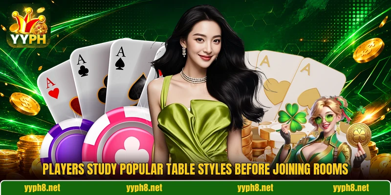 Players study popular table styles before joining rooms Players study popular table styles before joining rooms