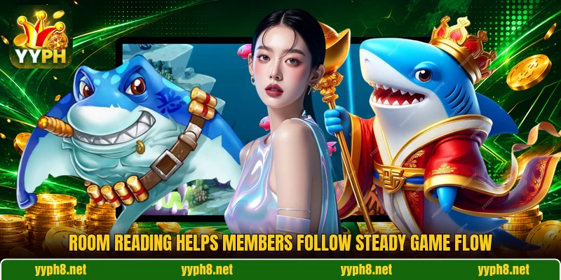 Room reading helps members follow steady game flow Room reading helps members follow steady game flow