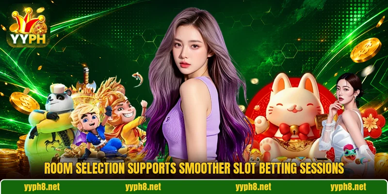 Room selection supports smoother slot betting sessions Room selection supports smoother slot betting sessions