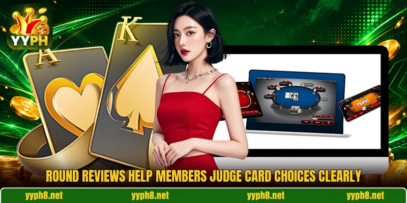 Round reviews help members judge card choices clearly