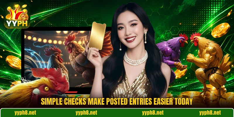 Simple checks make posted entries easier today Simple checks make posted entries easier today
