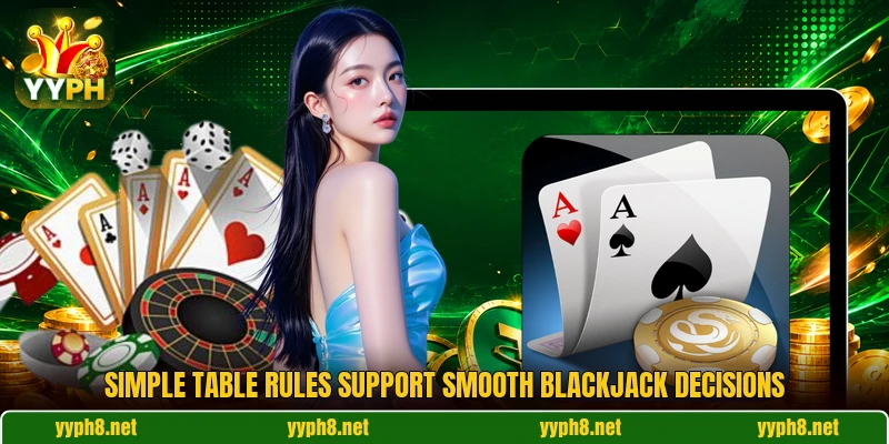 Simple table rules support smooth blackjack decisions Simple table rules support smooth blackjack decisions